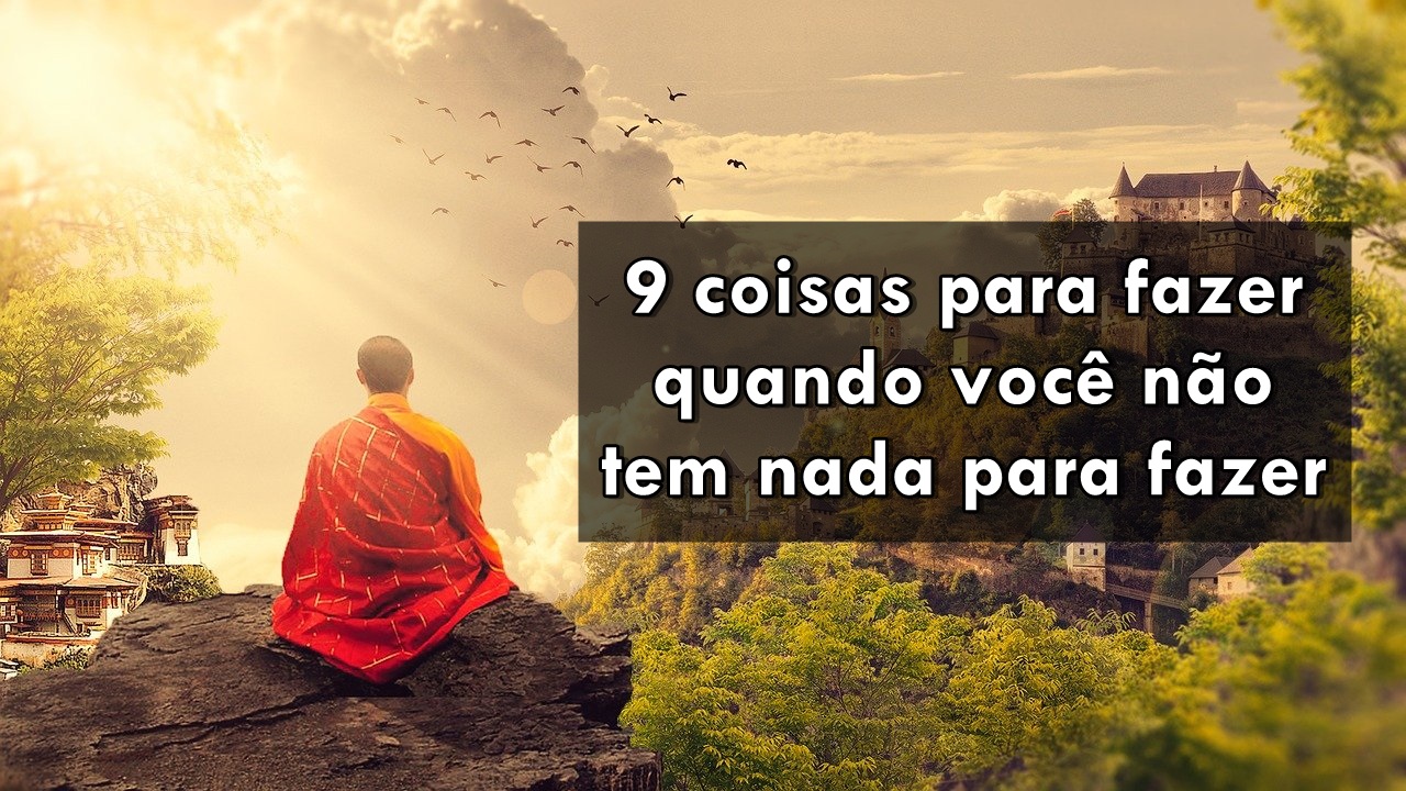 9 coisas para fazer quando você não tem nada para fazer