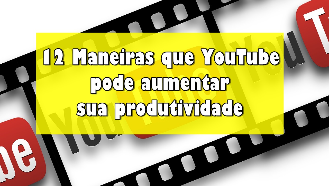 12 Maneiras que YouTube pode aumentar sua produtividade