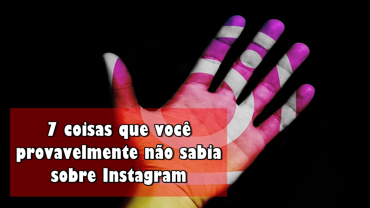 7 coisas que você provavelmente não sabia sobre Instagram